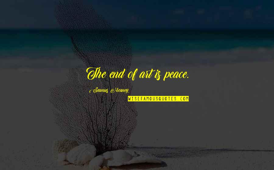 Demitra Philosophos Quotes By Seamus Heaney: The end of art is peace. Demitra Philosophos Quotes By Seamus Heaney: The end of art is peace.
