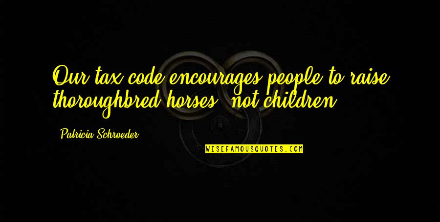 Demitri Maximoff Quotes By Patricia Schroeder: Our tax code encourages people to raise thoroughbred