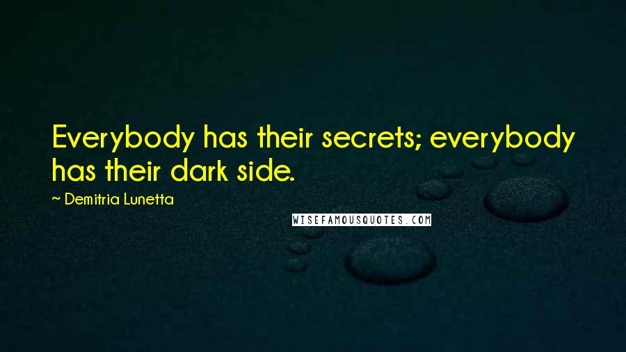 Demitria Lunetta quotes: Everybody has their secrets; everybody has their dark side.
