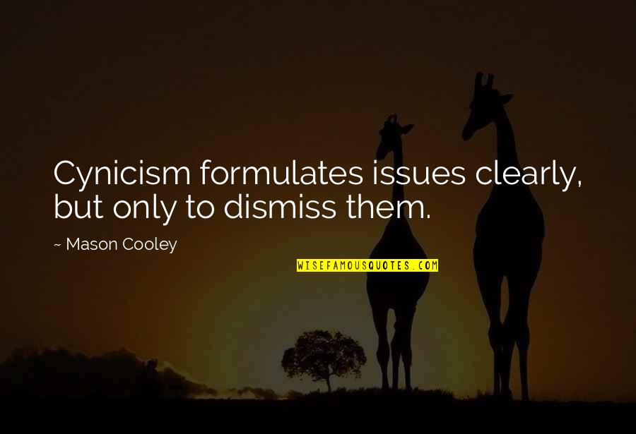 Demitry Hopkins Quotes By Mason Cooley: Cynicism formulates issues clearly, but only to dismiss