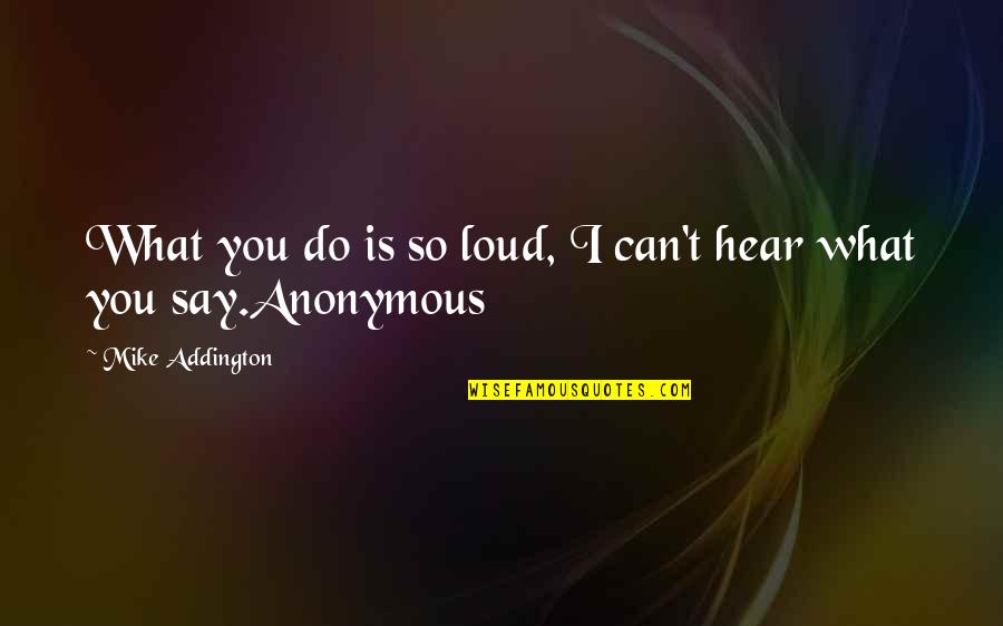 Demiurge Quotes By Mike Addington: What you do is so loud, I can't