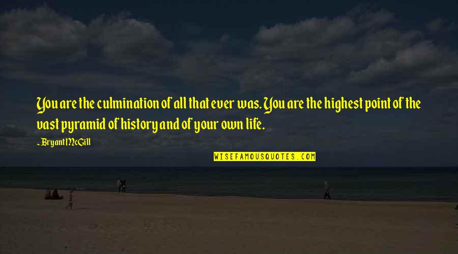 Demiurges Happy Quotes By Bryant McGill: You are the culmination of all that ever Demiurges Happy Quotes By Bryant McGill: You are the culmination of all that ever