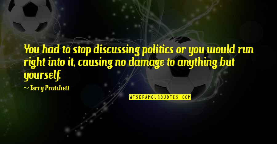 Demiurgic Group Quotes By Terry Pratchett: You had to stop discussing politics or you Demiurgic Group Quotes By Terry Pratchett: You had to stop discussing politics or you