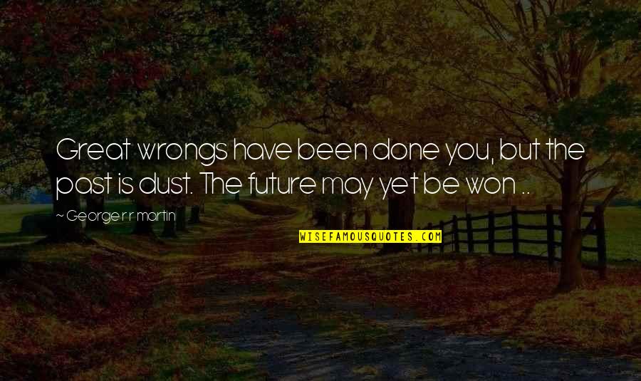 Demiurgo Definicion Quotes By George R R Martin: Great wrongs have been done you, but the Demiurgo Definicion Quotes By George R R Martin: Great wrongs have been done you, but the