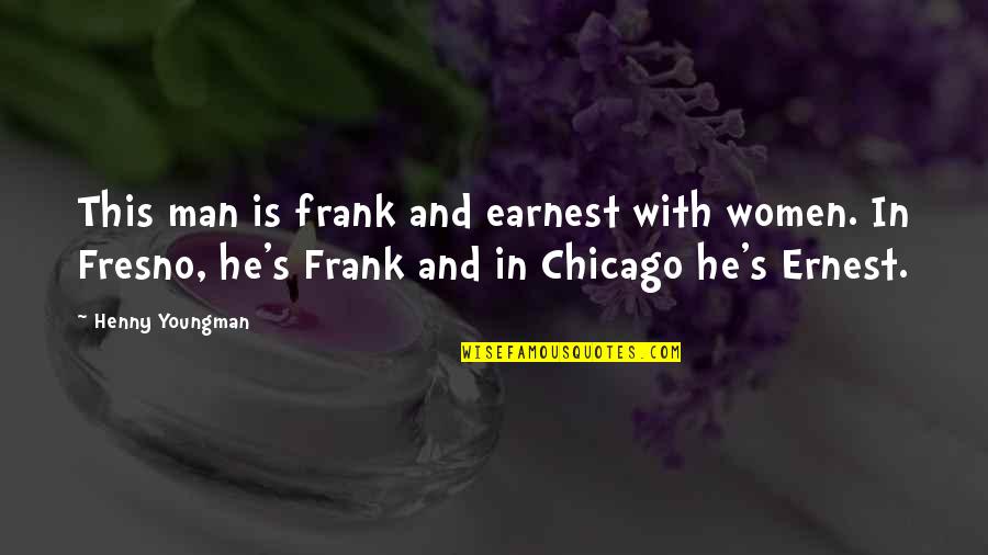 Demiurgo Definicion Quotes By Henny Youngman: This man is frank and earnest with women. Demiurgo Definicion Quotes By Henny Youngman: This man is frank and earnest with women.