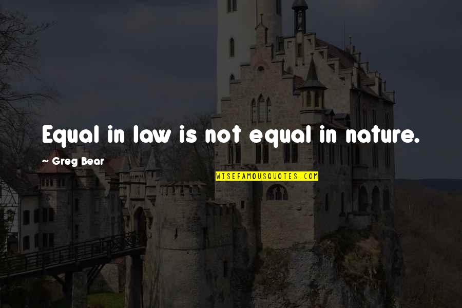 Demka Anemos Quotes By Greg Bear: Equal in law is not equal in nature. Demka Anemos Quotes By Greg Bear: Equal in law is not equal in nature.