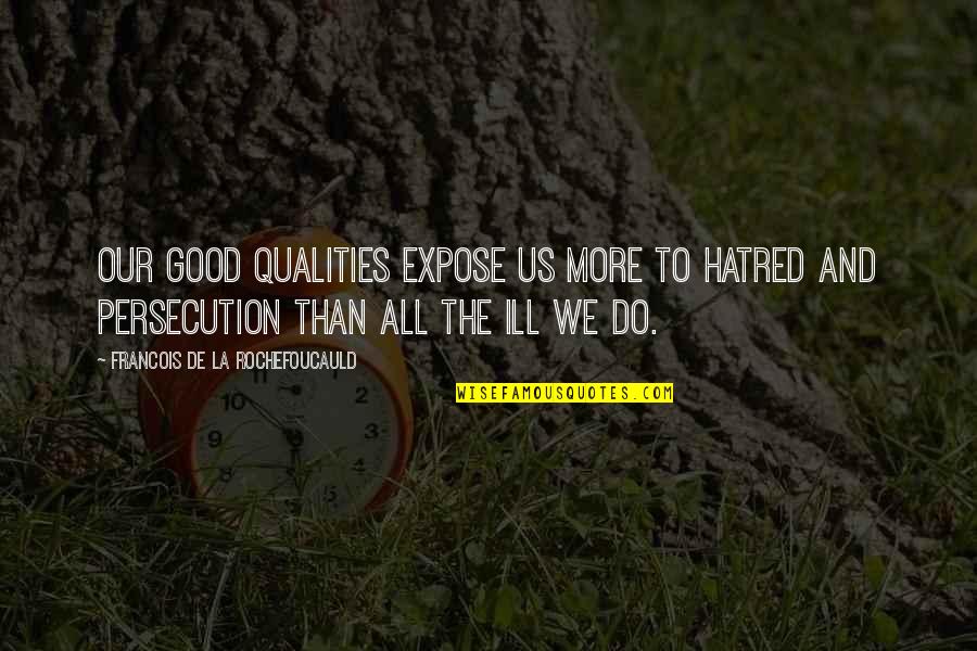 Demka Sofa Quotes By Francois De La Rochefoucauld: Our good qualities expose us more to hatred
