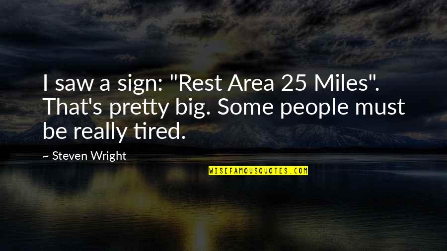 Demka Sofa Quotes By Steven Wright: I saw a sign: "Rest Area 25 Miles".