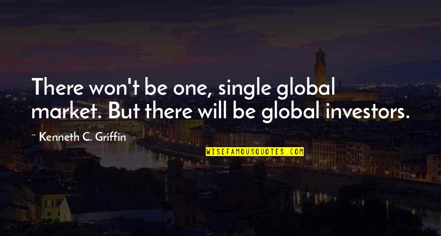 Demma Floor Quotes By Kenneth C. Griffin: There won't be one, single global market. But Demma Floor Quotes By Kenneth C. Griffin: There won't be one, single global market. But