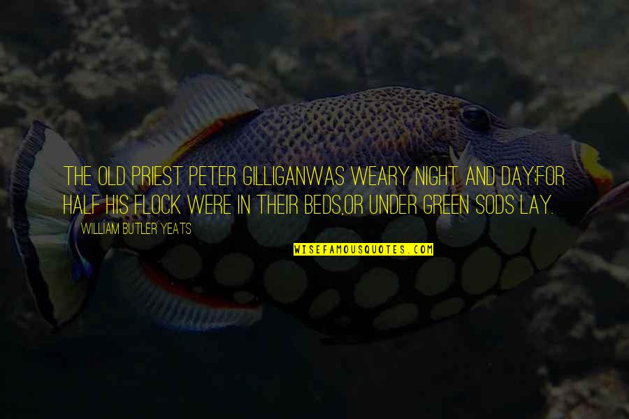 Demma Floor Quotes By William Butler Yeats: The old priest Peter GilliganWas weary night and Demma Floor Quotes By William Butler Yeats: The old priest Peter GilliganWas weary night and