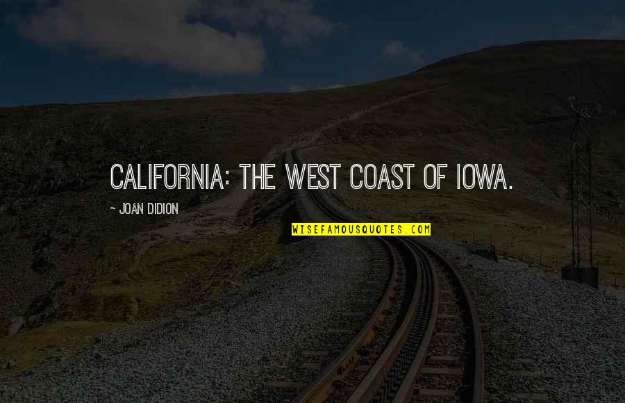 Demmas Bar Quotes By Joan Didion: California: The west coast of Iowa. Demmas Bar Quotes By Joan Didion: California: The west coast of Iowa.