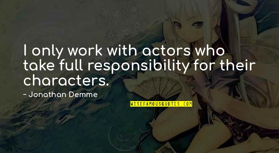 Demme Quotes By Jonathan Demme: I only work with actors who take full