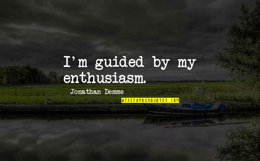 Demme Quotes By Jonathan Demme: I'm guided by my enthusiasm. Demme Quotes By Jonathan Demme: I'm guided by my enthusiasm.