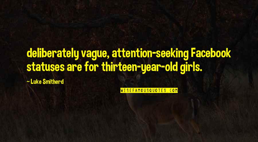 Demmeler Quotes By Luke Smitherd: deliberately vague, attention-seeking Facebook statuses are for thirteen-year-old Demmeler Quotes By Luke Smitherd: deliberately vague, attention-seeking Facebook statuses are for thirteen-year-old