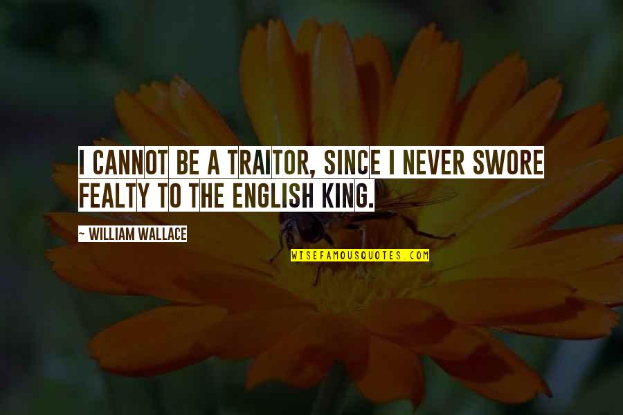 Demmer Box Quotes By William Wallace: I cannot be a traitor, since I never Demmer Box Quotes By William Wallace: I cannot be a traitor, since I never