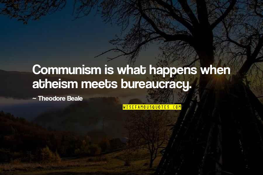 Demmers Scholars Quotes By Theodore Beale: Communism is what happens when atheism meets bureaucracy. Demmers Scholars Quotes By Theodore Beale: Communism is what happens when atheism meets bureaucracy.