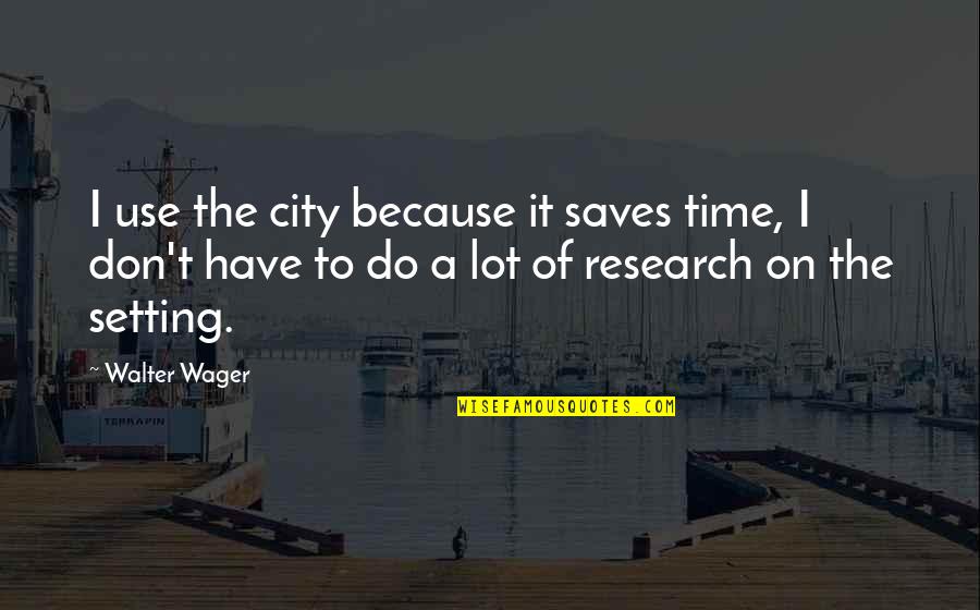 Demmie Todd Quotes By Walter Wager: I use the city because it saves time,