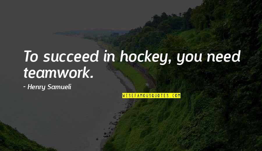 Demnat Quotes By Henry Samueli: To succeed in hockey, you need teamwork. Demnat Quotes By Henry Samueli: To succeed in hockey, you need teamwork.
