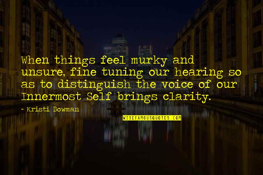 Demned Quotes By Kristi Bowman: When things feel murky and unsure, fine tuning Demned Quotes By Kristi Bowman: When things feel murky and unsure, fine tuning