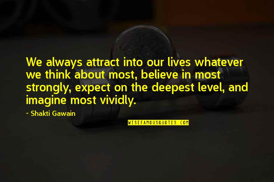 Demner Box Quotes By Shakti Gawain: We always attract into our lives whatever we