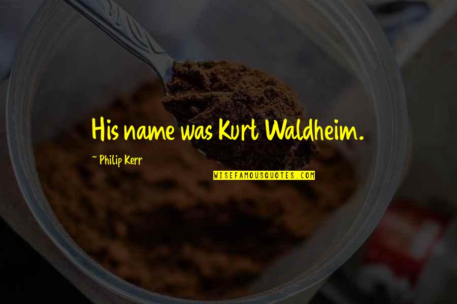 Demneri Quotes By Philip Kerr: His name was Kurt Waldheim.