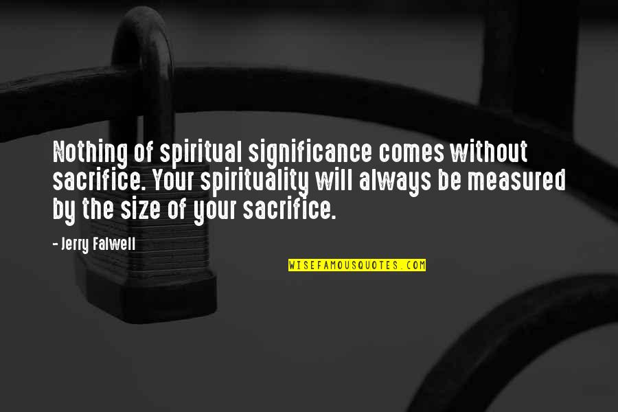 Demney Quotes By Jerry Falwell: Nothing of spiritual significance comes without sacrifice. Your