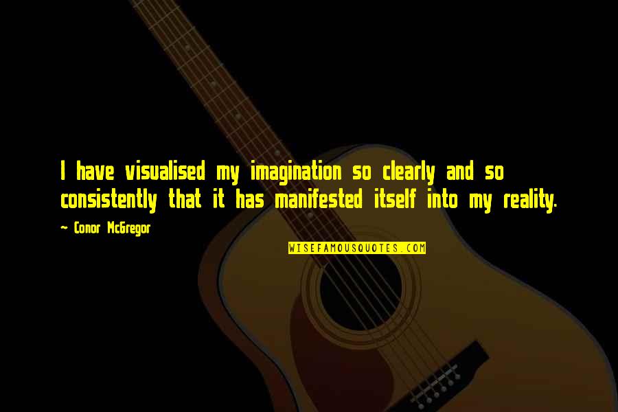 Demnitate Dex Quotes By Conor McGregor: I have visualised my imagination so clearly and Demnitate Dex Quotes By Conor McGregor: I have visualised my imagination so clearly and