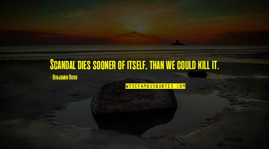 Demnitate Engleza Quotes By Benjamin Rush: Scandal dies sooner of itself, than we could Demnitate Engleza Quotes By Benjamin Rush: Scandal dies sooner of itself, than we could