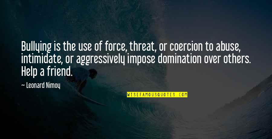 Demnitate Engleza Quotes By Leonard Nimoy: Bullying is the use of force, threat, or Demnitate Engleza Quotes By Leonard Nimoy: Bullying is the use of force, threat, or