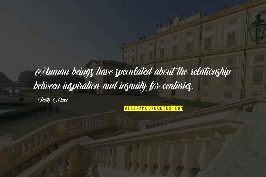Demnitate Engleza Quotes By Patty Duke: Human beings have speculated about the relationship between Demnitate Engleza Quotes By Patty Duke: Human beings have speculated about the relationship between