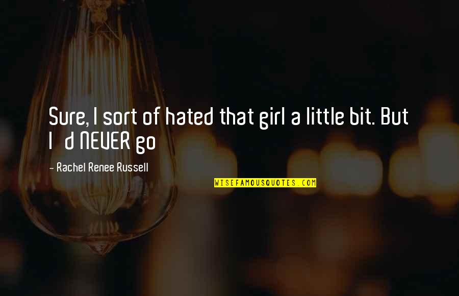Demnitate Eseu Quotes By Rachel Renee Russell: Sure, I sort of hated that girl a Demnitate Eseu Quotes By Rachel Renee Russell: Sure, I sort of hated that girl a