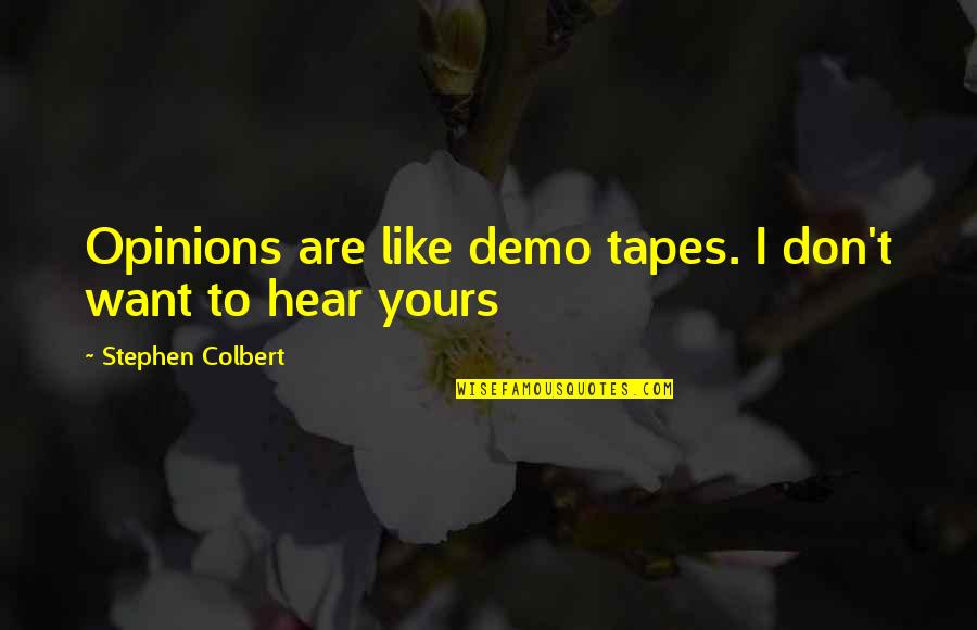 Demo Tape Quotes By Stephen Colbert: Opinions are like demo tapes. I don't want Demo Tape Quotes By Stephen Colbert: Opinions are like demo tapes. I don't want