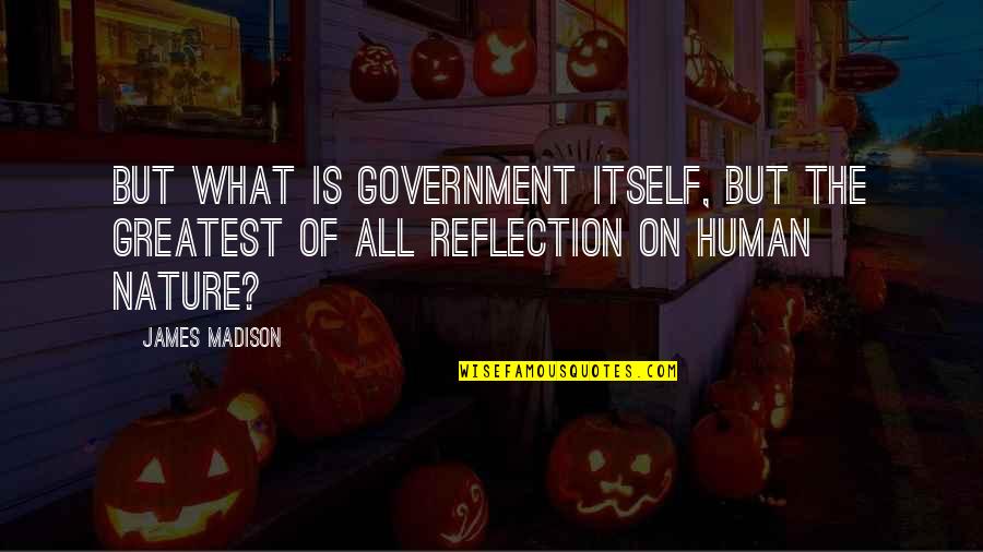 Demobilization Ar Quotes By James Madison: But what is government itself, but the greatest