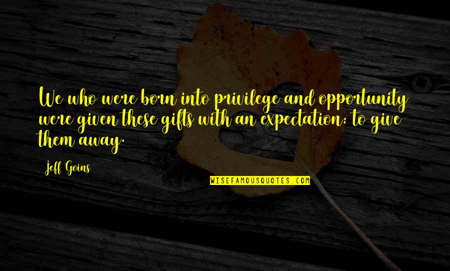 Demobilization Ar Quotes By Jeff Goins: We who were born into privilege and opportunity Demobilization Ar Quotes By Jeff Goins: We who were born into privilege and opportunity