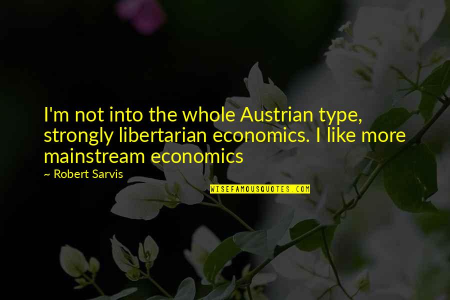 Demobilization Ar Quotes By Robert Sarvis: I'm not into the whole Austrian type, strongly