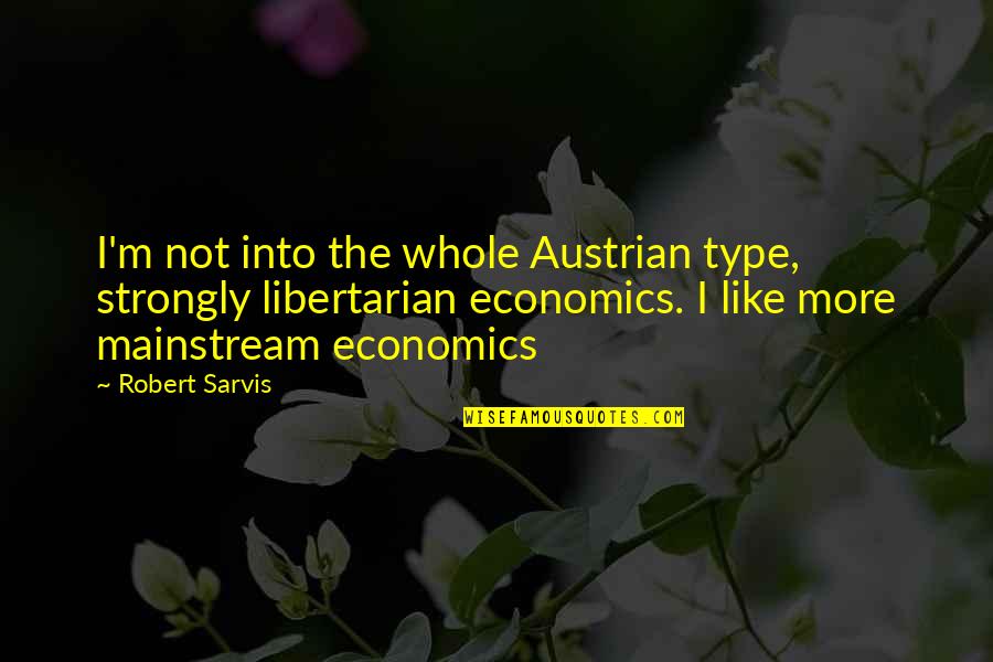 Demobilization Ar Quotes By Robert Sarvis: I'm not into the whole Austrian type, strongly Demobilization Ar Quotes By Robert Sarvis: I'm not into the whole Austrian type, strongly