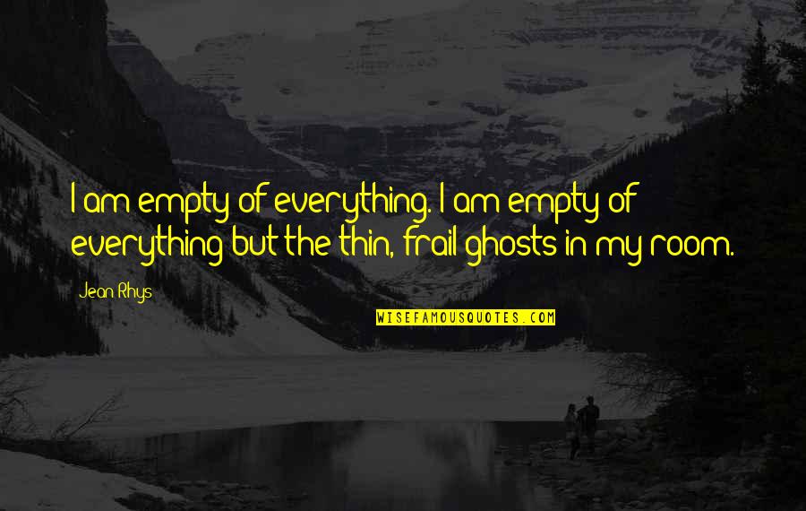 Demobilize Manpower Quotes By Jean Rhys: I am empty of everything. I am empty