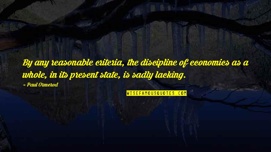 Demobilize Quotes By Paul Ormerod: By any reasonable criteria, the discipline of economics Demobilize Quotes By Paul Ormerod: By any reasonable criteria, the discipline of economics