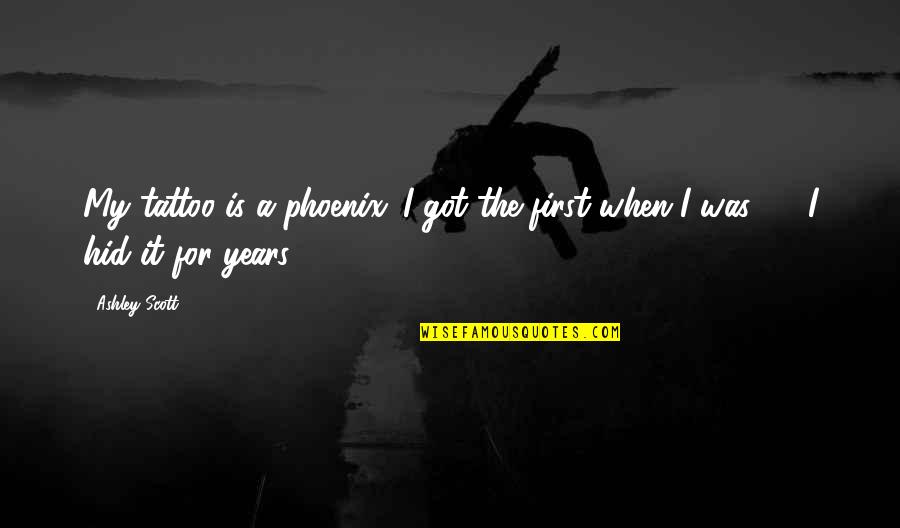 Democide In A Sentence Quotes By Ashley Scott: My tattoo is a phoenix. I got the