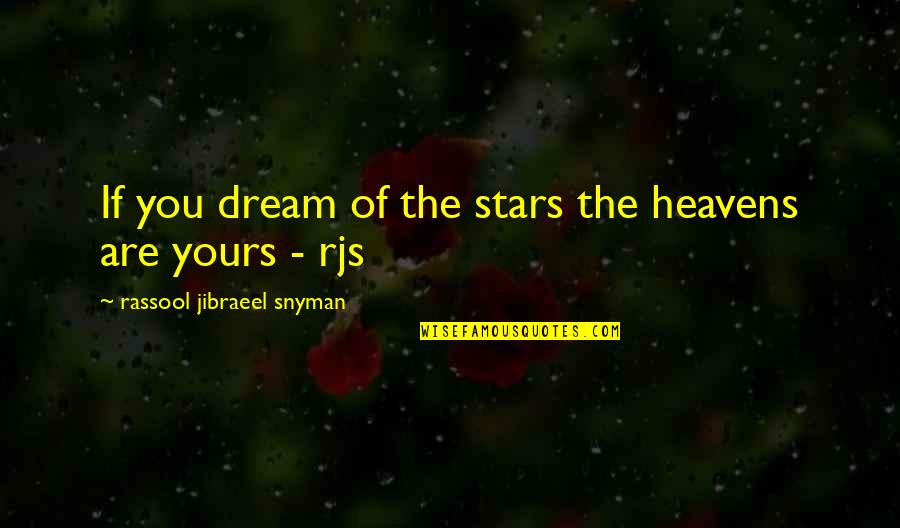 Democide In A Sentence Quotes By Rassool Jibraeel Snyman: If you dream of the stars the heavens Democide In A Sentence Quotes By Rassool Jibraeel Snyman: If you dream of the stars the heavens