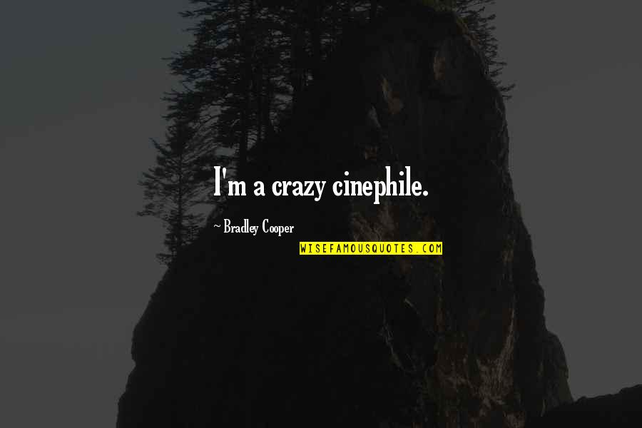 Democrac Quotes By Bradley Cooper: I'm a crazy cinephile.