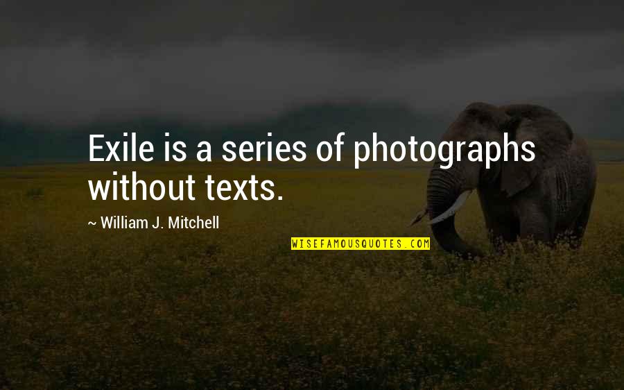 Democrac Quotes By William J. Mitchell: Exile is a series of photographs without texts.