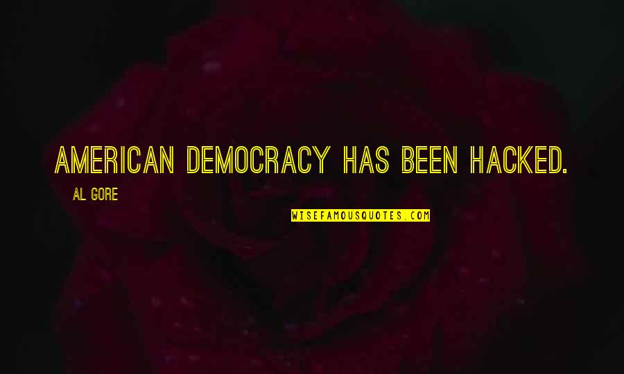 Democracies Quotes By Al Gore: American democracy has been hacked. Democracies Quotes By Al Gore: American democracy has been hacked.