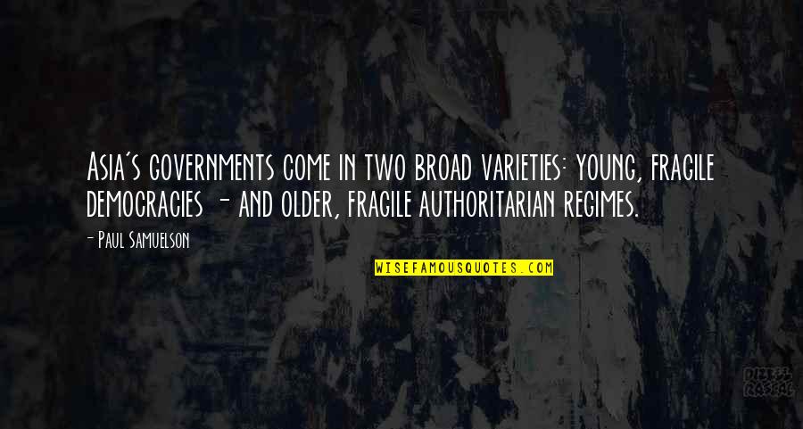 Democracies Quotes By Paul Samuelson: Asia's governments come in two broad varieties: young, Democracies Quotes By Paul Samuelson: Asia's governments come in two broad varieties: young,