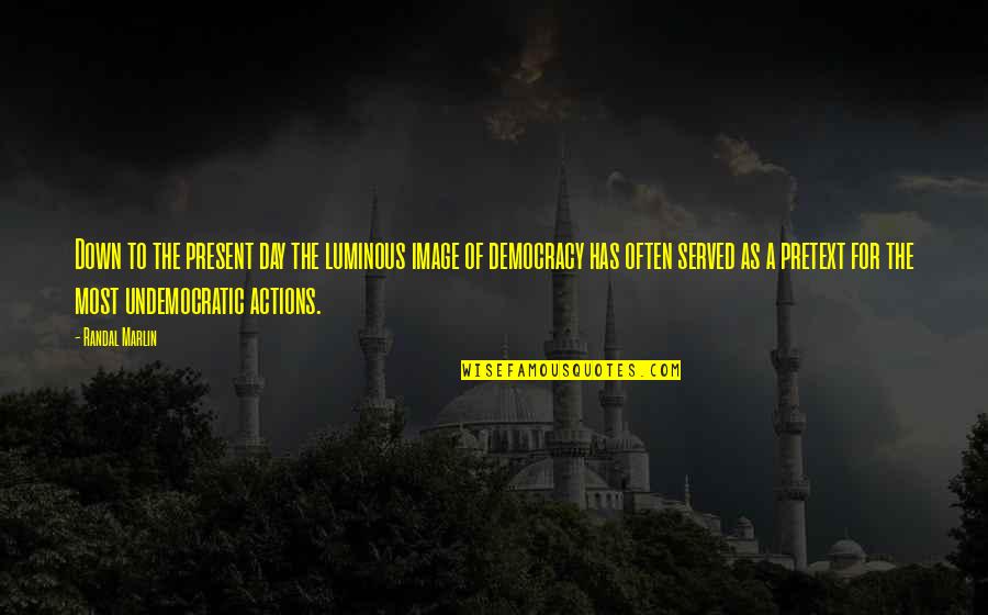 Democracies Quotes By Randal Marlin: Down to the present day the luminous image Democracies Quotes By Randal Marlin: Down to the present day the luminous image