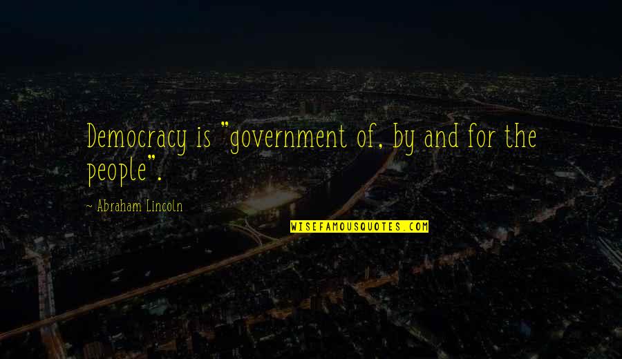 Democracy Abraham Lincoln Quotes By Abraham Lincoln: Democracy is "government of, by and for the