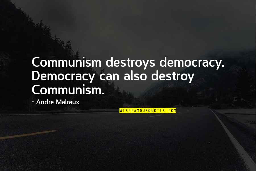 Democracy And Communism Quotes By Andre Malraux: Communism destroys democracy. Democracy can also destroy Communism.