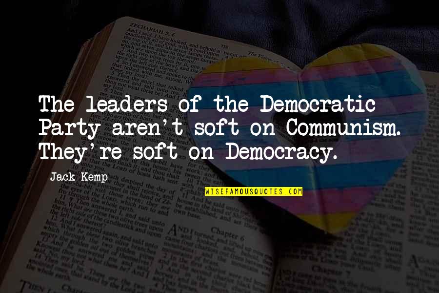 Democracy And Communism Quotes By Jack Kemp: The leaders of the Democratic Party aren't soft