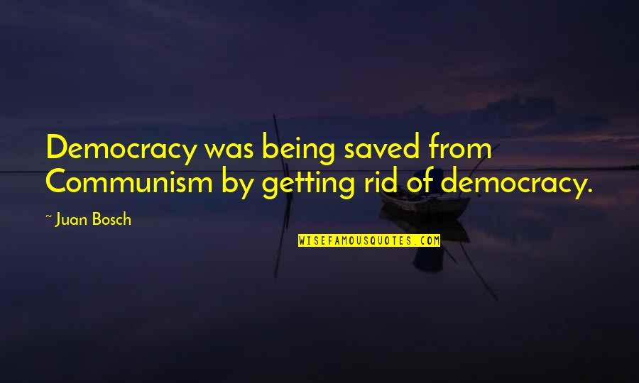 Democracy And Communism Quotes By Juan Bosch: Democracy was being saved from Communism by getting