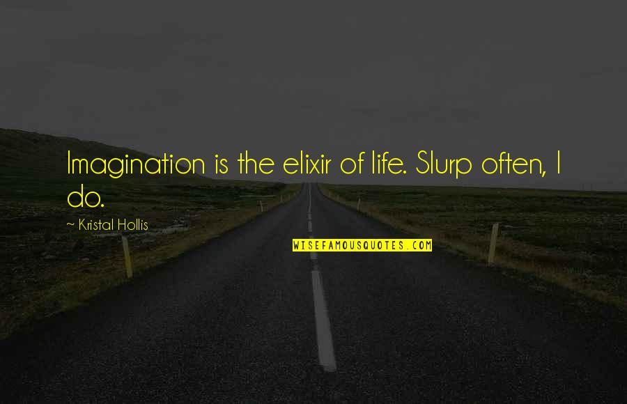 Democracy And Communism Quotes By Kristal Hollis: Imagination is the elixir of life. Slurp often,